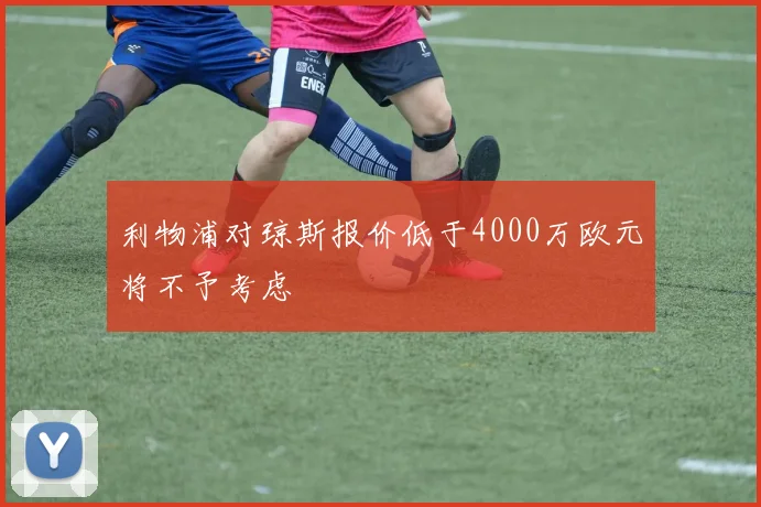 利物浦对琼斯报价低于4000万欧元将不予考虑